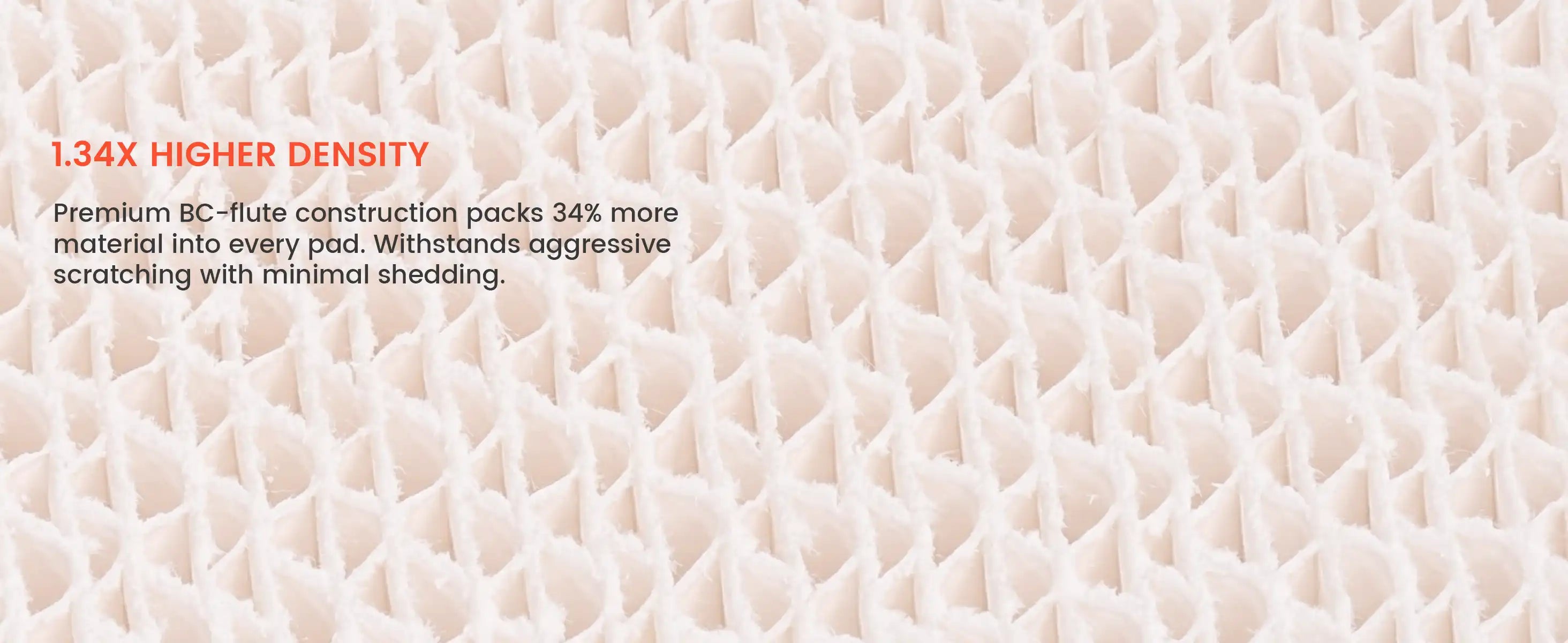 Textured surface with '1.34X Higher Density' and product description on a white background